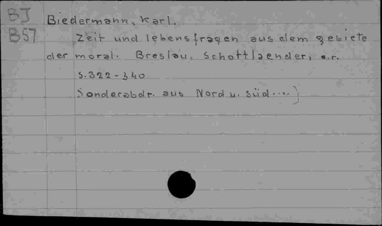 ﻿ВI е cl er *n з и n , Vc gr 1.
~Z- ел V und I ekevii s?, gus alev-n ^etiîte c\er nnoral- Breslau, S ch<o_V V 1 Э e. и el er ) « . r.
Ь-ЪЪЧ - 2> <чО
S onol erabd г- эиъ l\ord_u- bviol--’-